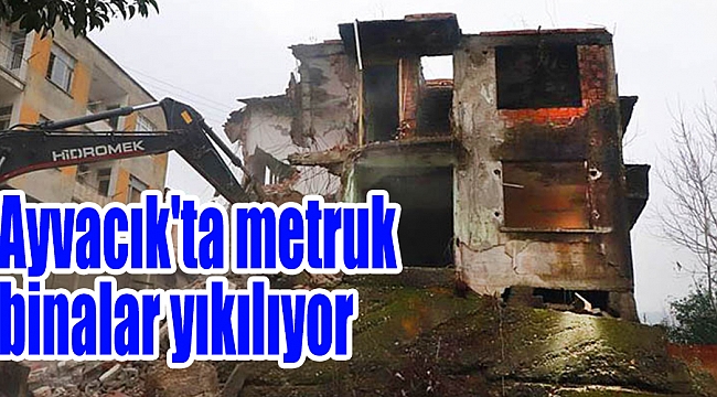 Ayvacık'ta metruk binalar yıkılıyor