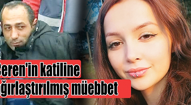 Ceren'in katiline ağırlaştırılmış müebbet 