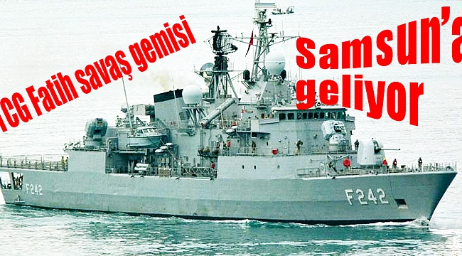 TCG Fatih savaş gemisi Samsun’a geliyor
