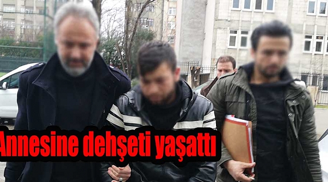 Annesine dehşeti yaşattı