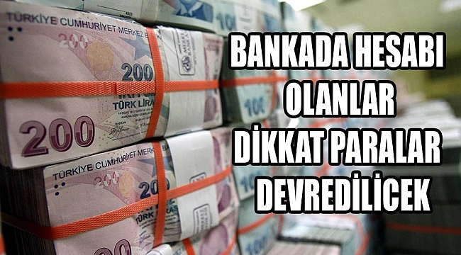 Bankada hesabı olanlar dikkat,paralar devredilicek