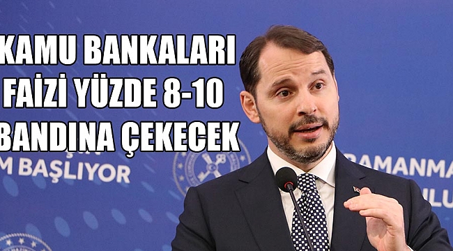 BERAT ALBAYRAK: KAMU BANKALARI FAİZİ YÜZDE 8-10 BANDINA ÇEKECEK