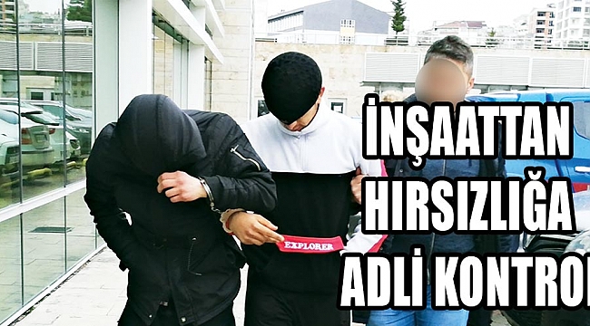 İnşaattan hırsızlığa adli kontrol