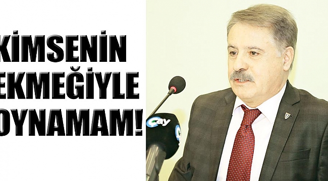 Kimsenin ekmeğiyle oynamam