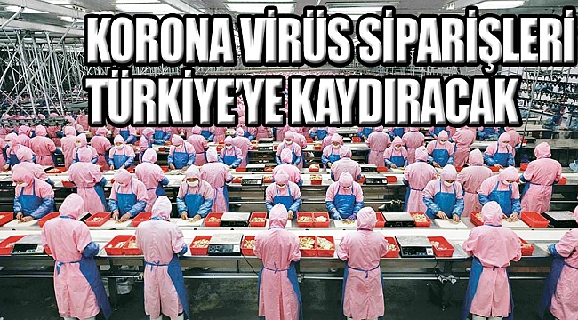 Korona virüs siparişleri Türkiye’ye kaydıracak