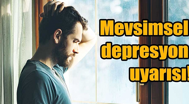 Mevsimsel depresyon uyarısı!