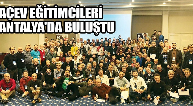 PATLAK:  AÇEV EĞİTİMCİLERİ ANTALYA'DA BULUŞTU 