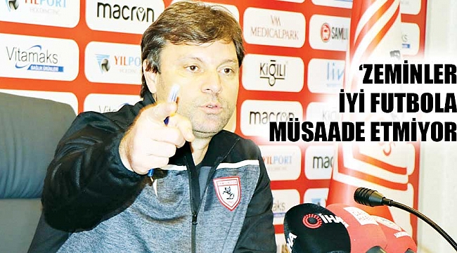 ‘ZEMİNLER İYİ FUTBOLA MÜSAADE ETMİYOR’