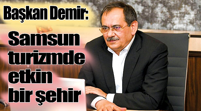 Başkan Demir: Samsun turizmde etkin bir şehir