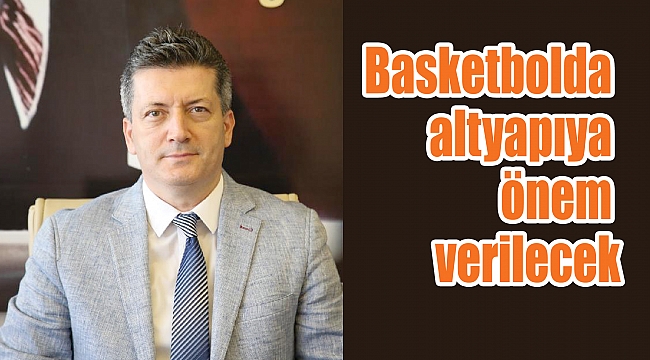 Basketbolda altyapıya önem verilecek