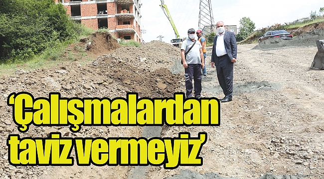 ‘Çalışmalardan taviz vermeyiz’