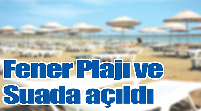 Fener Plajı ve Suada açıldı
