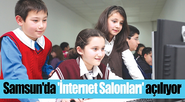 Samsun'da 'İnternet Salonları' açılıyor