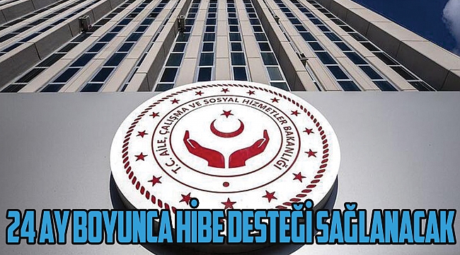 24 ay boyunca hibe desteği sağlanacak!