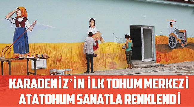 KARADENİZ’İN İLK TOHUM MERKEZİ ATATOHUM SANATLA RENKLENDİ