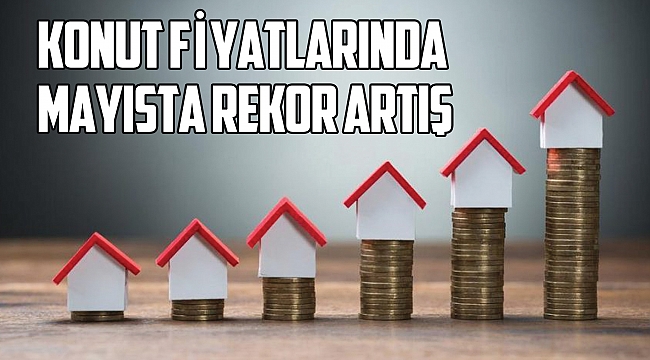 Konut fiyatlarında mayısta rekor artış