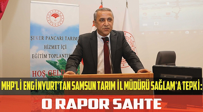 MHP'Lİ ENGİNYURT'TAN SAMSUN TARIM İL MÜDÜRÜ SAĞLAM’A TEPKİ:O rapor sahte