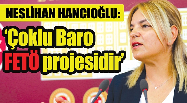 NESLİHAN HANCIOĞLU: ‘Çoklu Baro FETÖ projesidir’