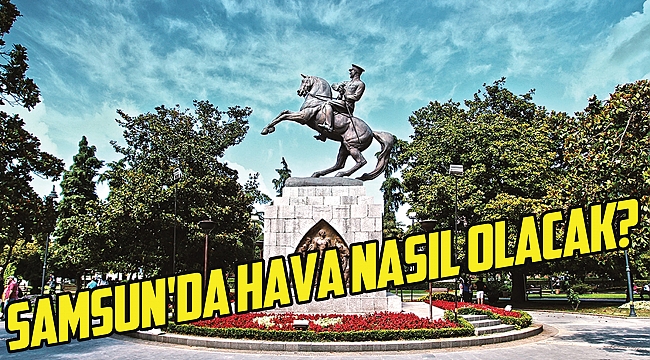 Samsun’da hava nasıl olacak?