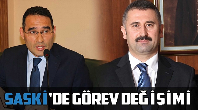 SASKİ'DE GÖREV DEĞİŞİMİ