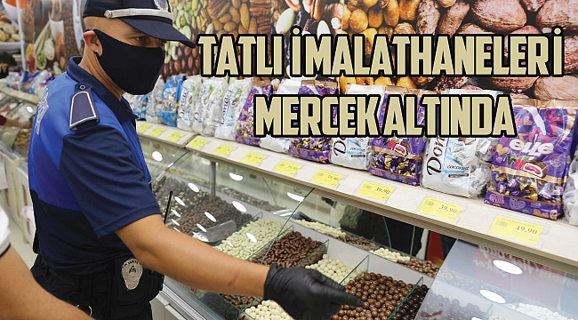 TATLI İMALATHANELERİ MERCEK ALTINDA