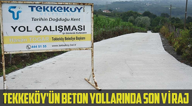 Tekkeköy'ün beton yollarında son viraj