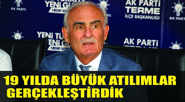 19 YILDA BÜYÜK ATILIMLAR GERÇEKLEŞTİRDİK