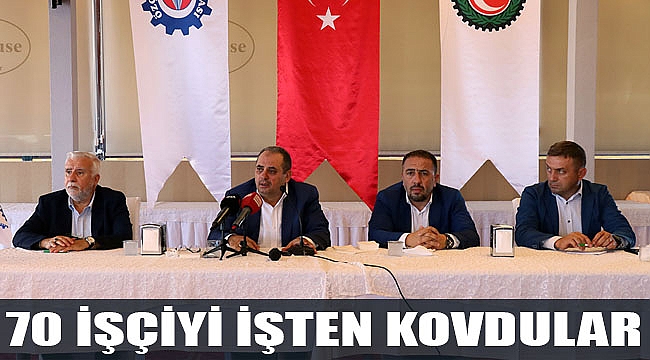 70 İŞÇİYİ İŞTEN KOVDULAR