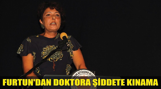 FURTUN'DAN DOKTORA ŞİDDETE KINAMA