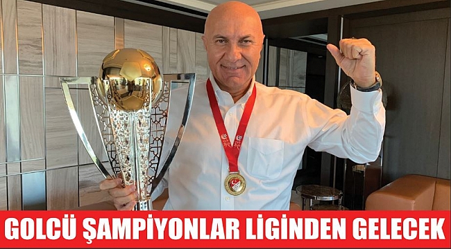 GOLCÜ ŞAMPİYONLAR LİGİNDEN GELECEK