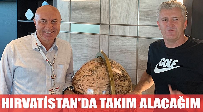 HIRVATİSTAN'DA TAKIM ALACAĞIM