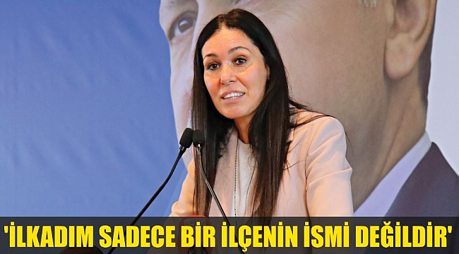 'İLKADIM SADECE BİR İLÇENİN İSMİ DEĞİLDİR'