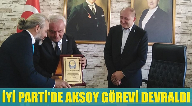 İYİ PARTİ'DE AKSOY GÖREVİ DEVRALDI