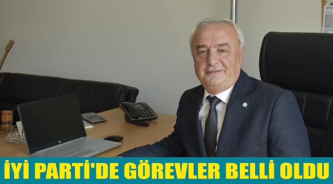 İYİ PARTİ'DE GÖREVLER BELLİ OLDU