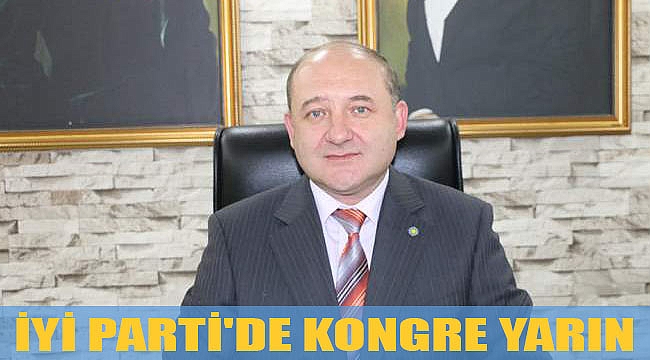 İYİ PARTİ'DE KONGRE YARIN