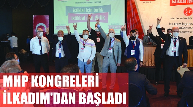MHP KONGRELERİ İLKADIM'DAN BAŞLADI