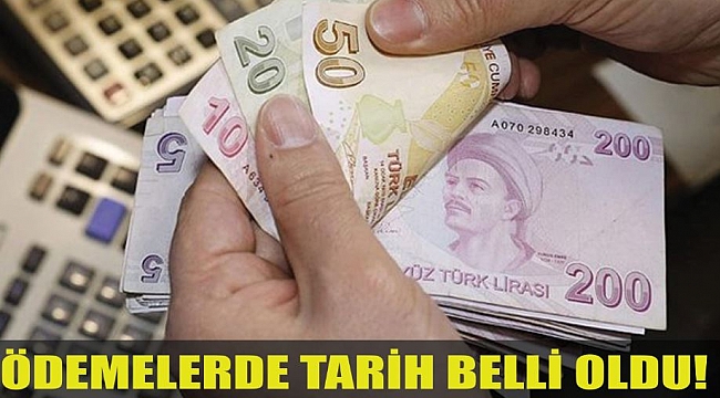 ÖDEMELERDE TARİH BELLİ OLDU!