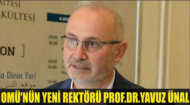 OMÜ'NÜN YENİ REKTÖRÜ PROF.DR.YAVUZ ÜNAL