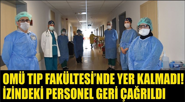 OMÜ TIP FAKÜLTESİ’NDE YER KALMADI, İZİNDEKİ PERSONEL GERİ ÇAĞRILDI