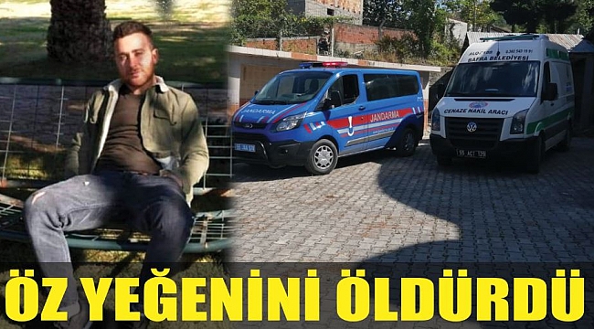 ÖZ YEĞENİNİ ÖLDÜRDÜ