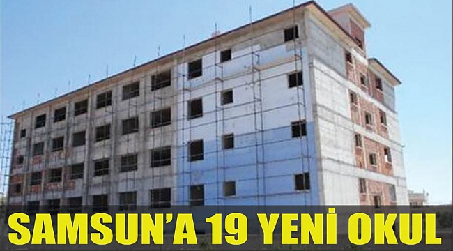 SAMSUN'A 19 YENİ OKUL