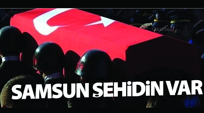 Samsun'a şehit ateşi düştü