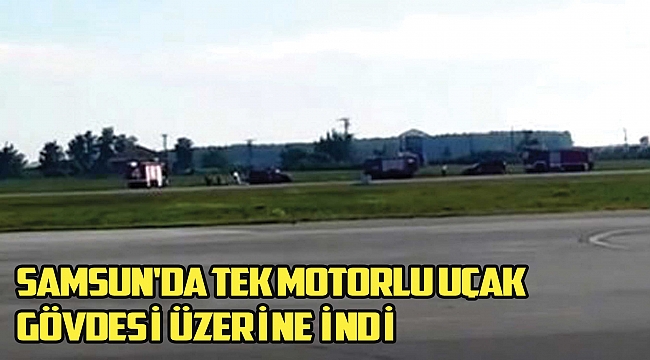SAMSUN'DA TEK MOTORLU UÇAK,GÖVDESİ ÜZERİNE İNDİ