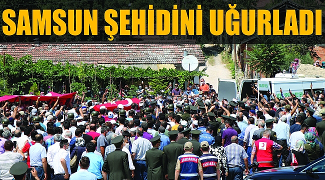 SAMSUN ŞEHİDİNİ UĞURLADI