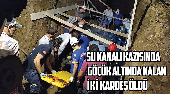 SU KANALI KAZISINDA GÖÇÜK ALTINDA KALAN İKİ KARDEŞ ÖLDÜ