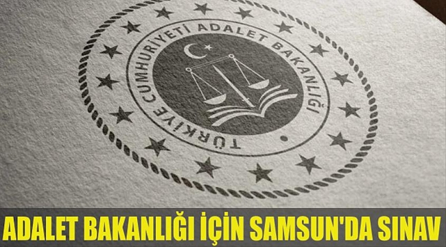 ADALET BAKANLIĞI İÇİN SAMSUN'DA SINAV