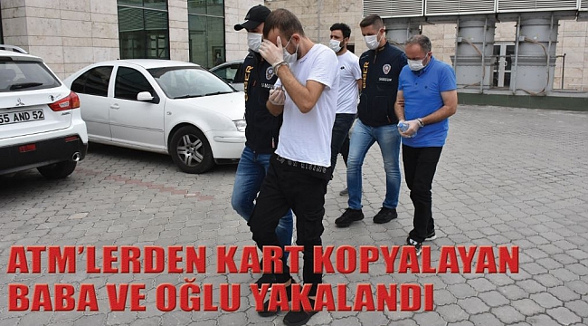 ATM’LERDEN KART KOPYALAYAN BABA VE OĞLU YAKALANDI