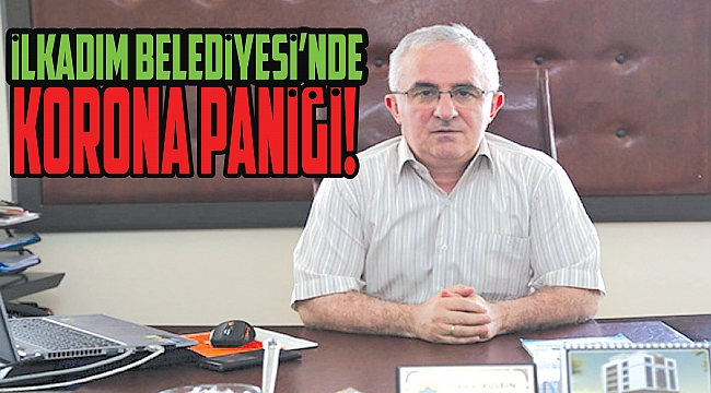İlkadım Belediyesi’nde korona paniği!