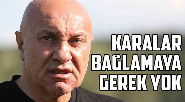 KARALAR BAĞLAMAYA GEREK YOK
