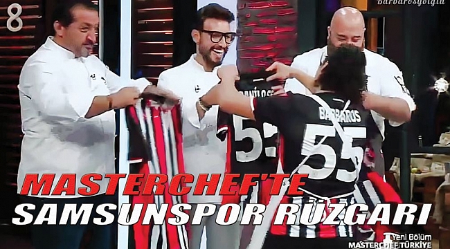 MASTERCHEF'TE SAMSUNSPOR RÜZGARI